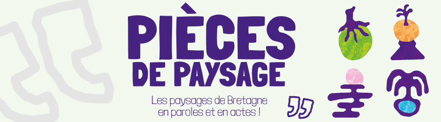 🗓️ En ce moment : Pièces de paysage — Les paysages de Bretagne en paroles et en actes !